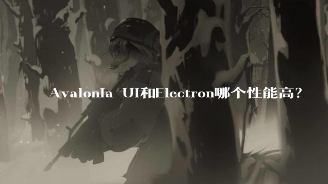 Avalonia UI和Electron哪个性能高？