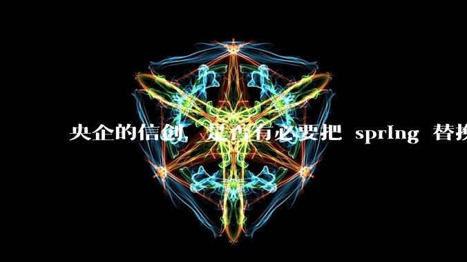 央企的信创，是否有必要把 spring 替换成国产的 solon ？