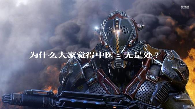 为什么大家觉得中医一无是处?