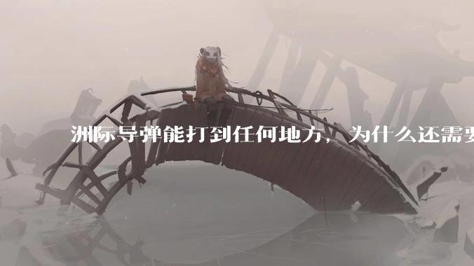 洲际导弹能打到任何地方，为什么还需要轰炸机？